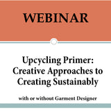 Upcycling Primer: Creative Approaches to Creating Sustainably with or without Garment Designer  **NEW