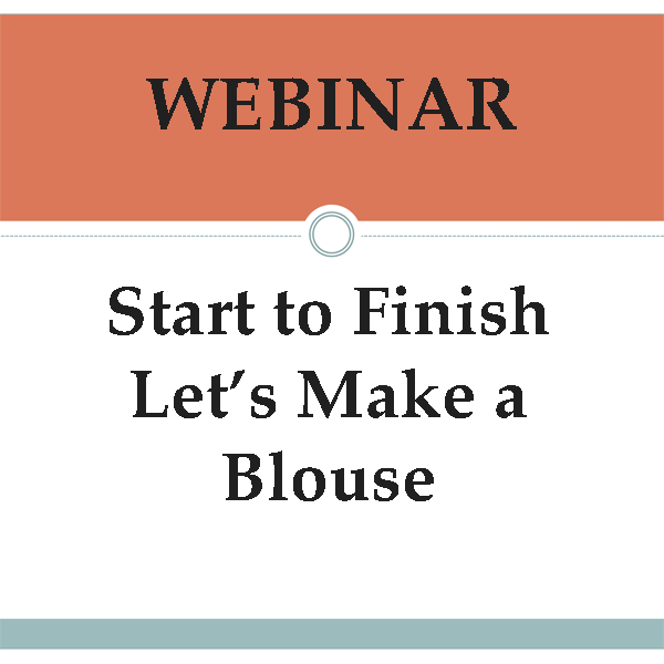 Webinar: Start to Finish: Let's Make a Blouse