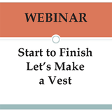 Webinar: Start to Finish, Let's Make a Vest